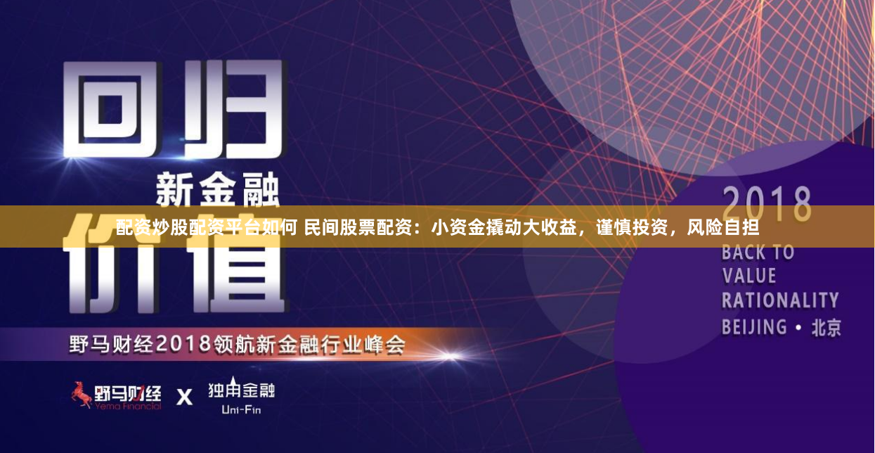 配资炒股配资平台如何 民间股票配资：小资金撬动大收益，谨慎投资，风险自担